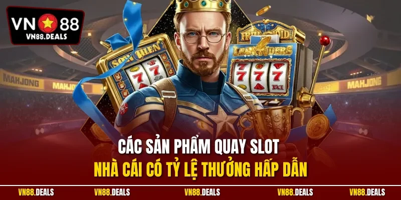 Các sản phẩm quay slot nhà cái có tỷ lệ thưởng hấp dẫn