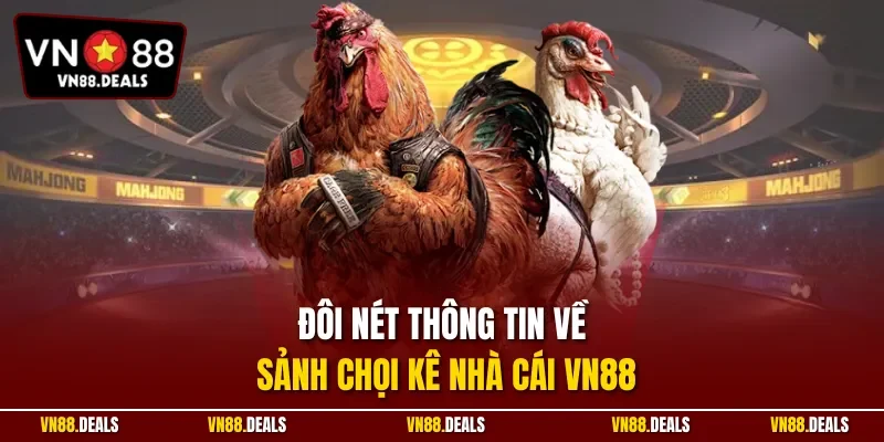 Đôi nét thông tin về sảnh chọi kê nhà cái VN88