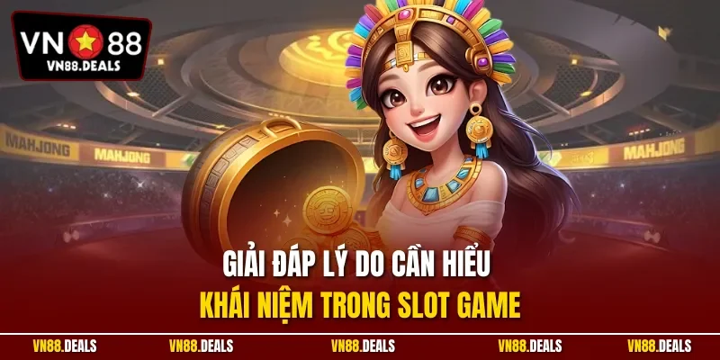 Giải đáp lý do cần hiểu khái niệm trong slot game