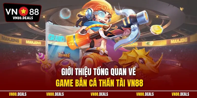 Giới thiệu tổng quan về game bắn cá thần tài VN88