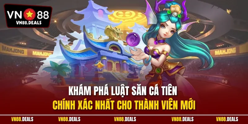 Khám phá luật săn cá tiên chính xác nhất cho thành viên mới