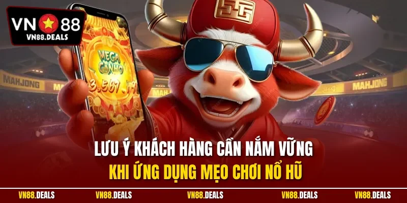 Lưu ý khách hàng cần nắm vững khi ứng dụng mẹo chơi nổ hũ
