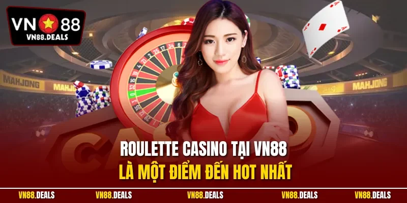 Roulette casino tại VN88 là một điểm đến hot nhất