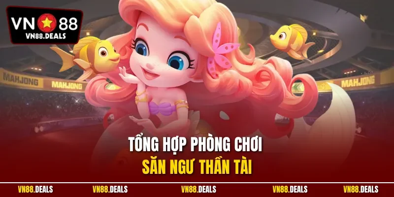 Tổng hợp phòng chơi săn ngư thần tài